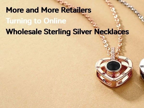 Why More and More Retailers Are Turning to Online Wholesale Sterling Silver Necklaces